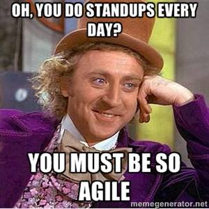 Meme: "Oh, you do standups every day? you must be so agile"